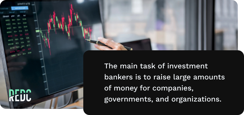 the main task of investment bankers is to raise large amounts of money for companies, governments, and organizations