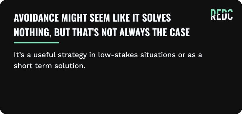 No image. Text: Avoidance might seem like it solves nothing, but that's not always the case. It's a useful strategy in low-stakes situations or as a short term solution.