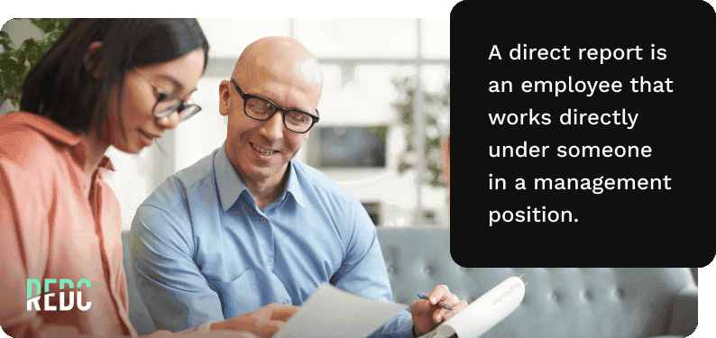 A direct report is an employee that works directly under someone in a management position.