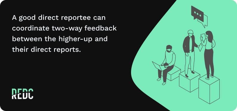 A good direct reportee can coordinate two-way feedback between the higher-up and their direct reports.