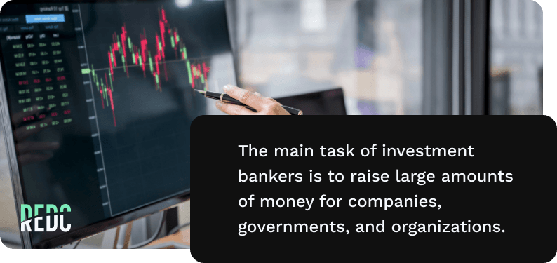 the main task of investment bankers is to raise large amounts of money for companies, governments, and organizations